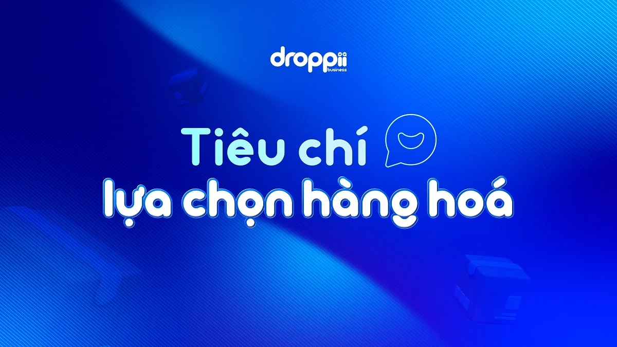 Tiêu chí lựa chọn hàng hóa - Kinh doanh cùng Droppii